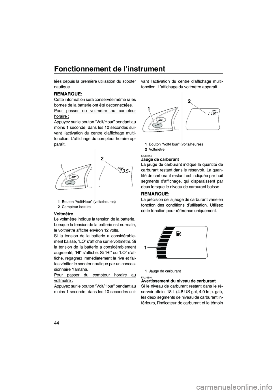 YAMAHA SVHO CRUISER 2011 Notices Demploi (in French) Fonctionnement de l’instrument
44
lées depuis la première utilisation du scooter
nautique.
REMARQUE:
Cette information sera conservée même si les
bornes de la batterie ont été déconnectées.
YAMAHA SVHO CRUISER 2011 Notices Demploi (in French) Fonctionnement de l’instrument
44
lées depuis la première utilisation du scooter
nautique.
REMARQUE:
Cette information sera conservée même si les
bornes de la batterie ont été déconnectées.