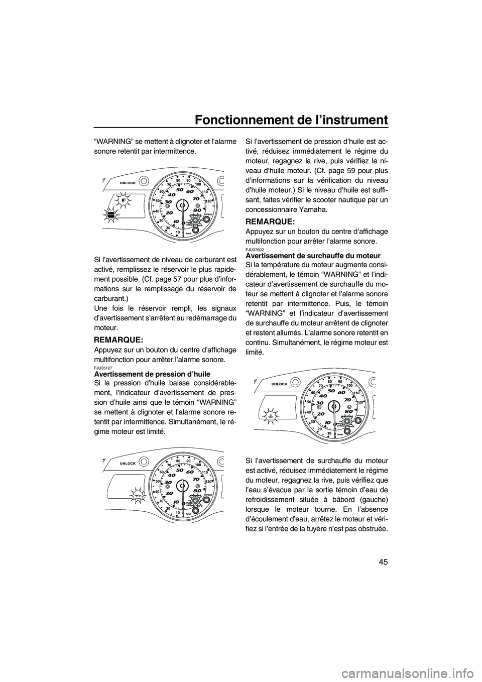YAMAHA SVHO CRUISER 2011 Notices Demploi (in French) Fonctionnement de l’instrument
45
“WARNING” se mettent à clignoter et l’alarme
sonore retentit par intermittence.
Si l’avertissement de niveau de carburant est
activé, remplissez le réser YAMAHA SVHO CRUISER 2011 Notices Demploi (in French) Fonctionnement de l’instrument
45
“WARNING” se mettent à clignoter et l’alarme
sonore retentit par intermittence.
Si l’avertissement de niveau de carburant est
activé, remplissez le réser