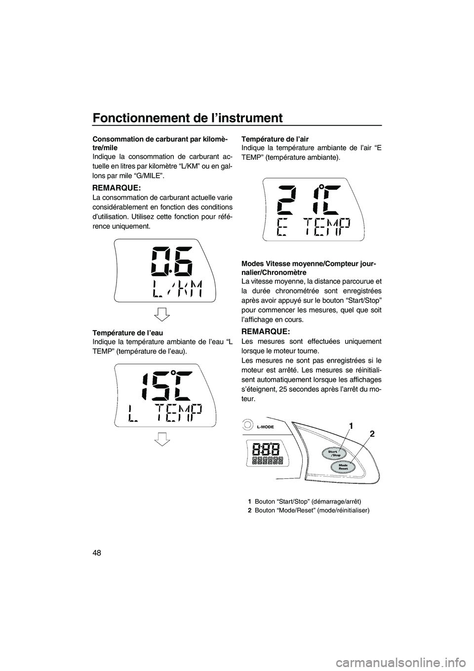 YAMAHA SVHO CRUISER 2011 Notices Demploi (in French) Fonctionnement de l’instrument
48
Consommation de carburant par kilomè-
tre/mile
Indique la consommation de carburant ac-
tuelle en litres par kilomètre “L/KM” ou en gal-
lons par mile “G/MI YAMAHA SVHO CRUISER 2011 Notices Demploi (in French) Fonctionnement de l’instrument
48
Consommation de carburant par kilomè-
tre/mile
Indique la consommation de carburant ac-
tuelle en litres par kilomètre “L/KM” ou en gal-
lons par mile “G/MI