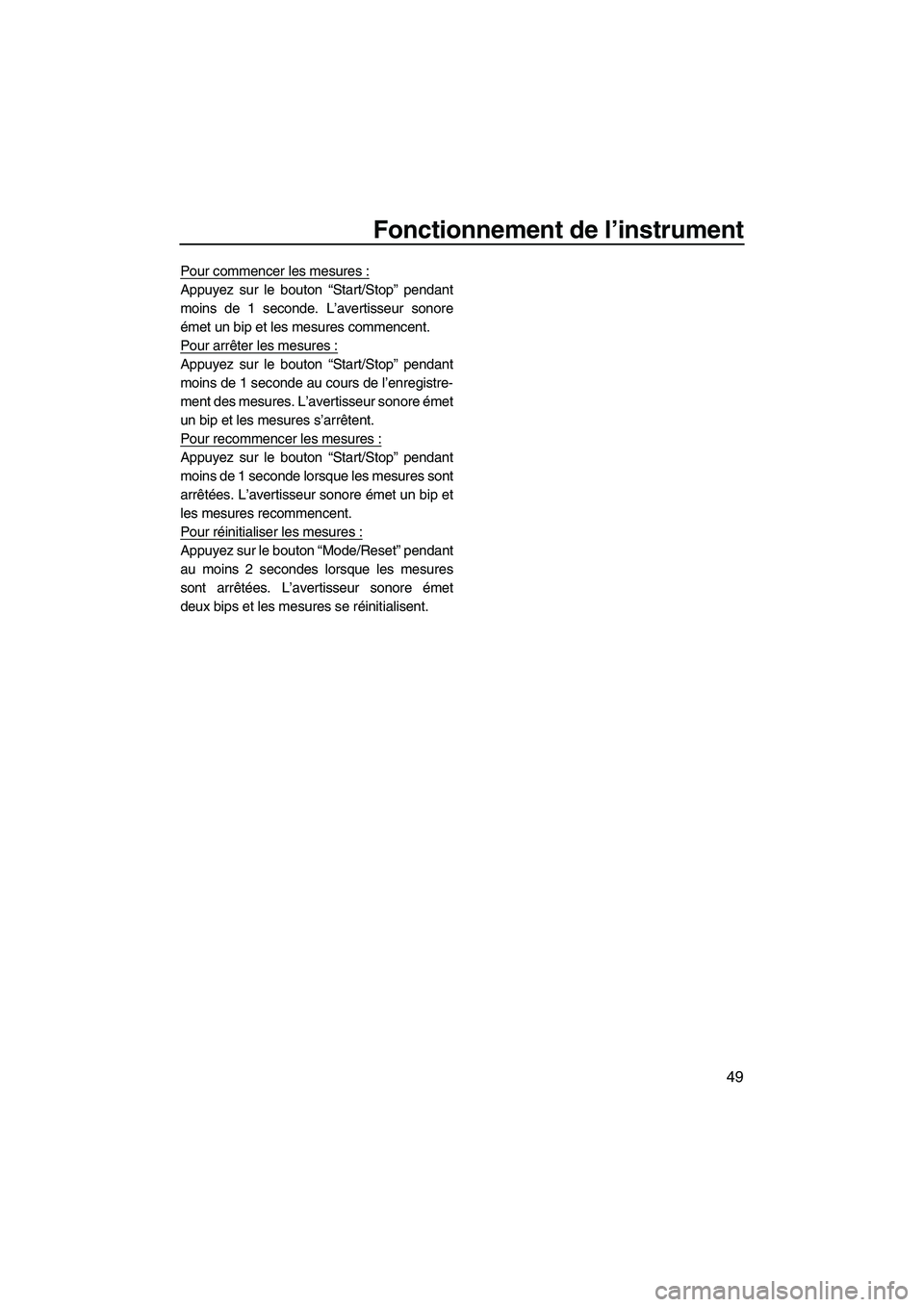 YAMAHA SVHO 2011  Notices Demploi (in French) Fonctionnement de l’instrument
49
Pour commencer les mesures :
Appuyez sur le bouton “Start/Stop” pendant
moins de 1 seconde. L’avertisseur sonore
émet un bip et les mesures commencent.
Pour 