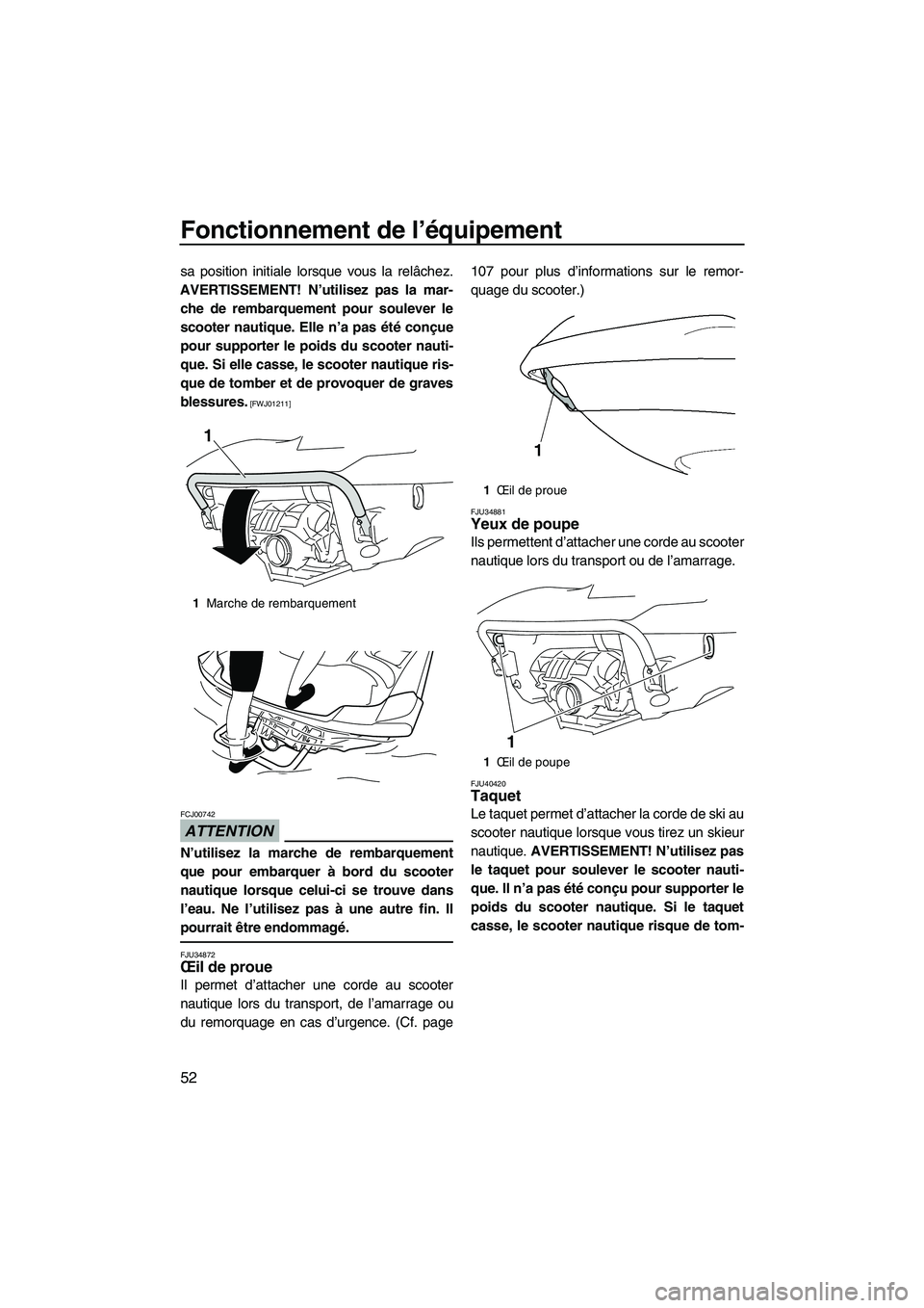 YAMAHA SVHO CRUISER 2011 Notices Demploi (in French) Fonctionnement de l’équipement
52
sa position initiale lorsque vous la relâchez.
AVERTISSEMENT! N’utilisez pas la mar-
che de rembarquement pour soulever le
scooter nautique. Elle n’a pas ét YAMAHA SVHO CRUISER 2011 Notices Demploi (in French) Fonctionnement de l’équipement
52
sa position initiale lorsque vous la relâchez.
AVERTISSEMENT! N’utilisez pas la mar-
che de rembarquement pour soulever le
scooter nautique. Elle n’a pas ét
