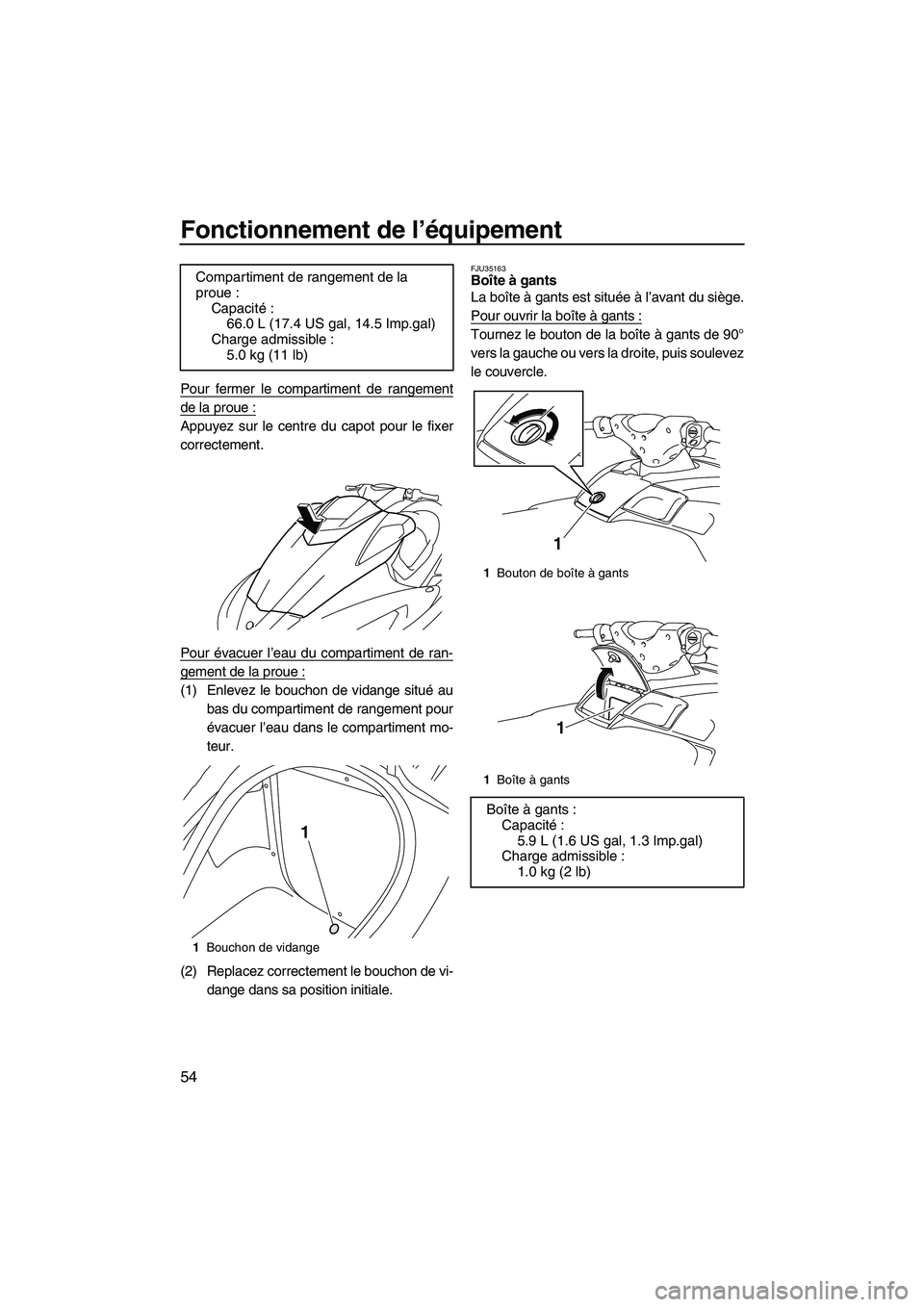 YAMAHA SVHO 2011  Notices Demploi (in French) Fonctionnement de l’équipement
54
Pour fermer le compartiment de rangement
de la proue :
Appuyez sur le centre du capot pour le fixer
correctement.
Pour évacuer l’eau du compartiment de ran-
gem