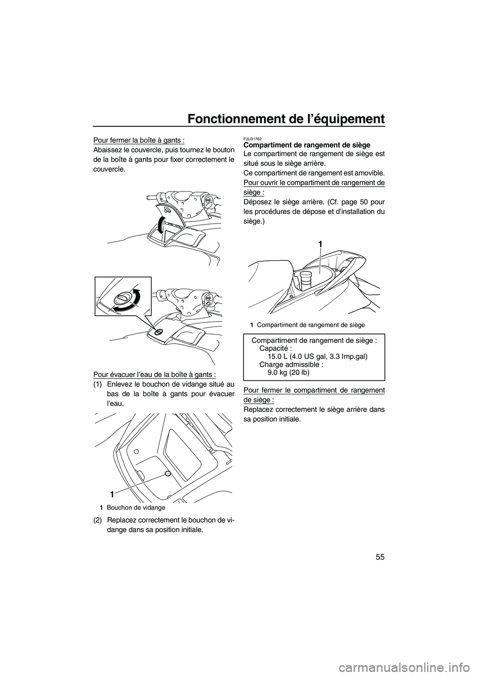 YAMAHA SVHO 2011  Notices Demploi (in French) Fonctionnement de l’équipement
55
Pour fermer la boîte à gants :
Abaissez le couvercle, puis tournez le bouton
de la boîte à gants pour fixer correctement le
couvercle.
Pour évacuer l’eau de