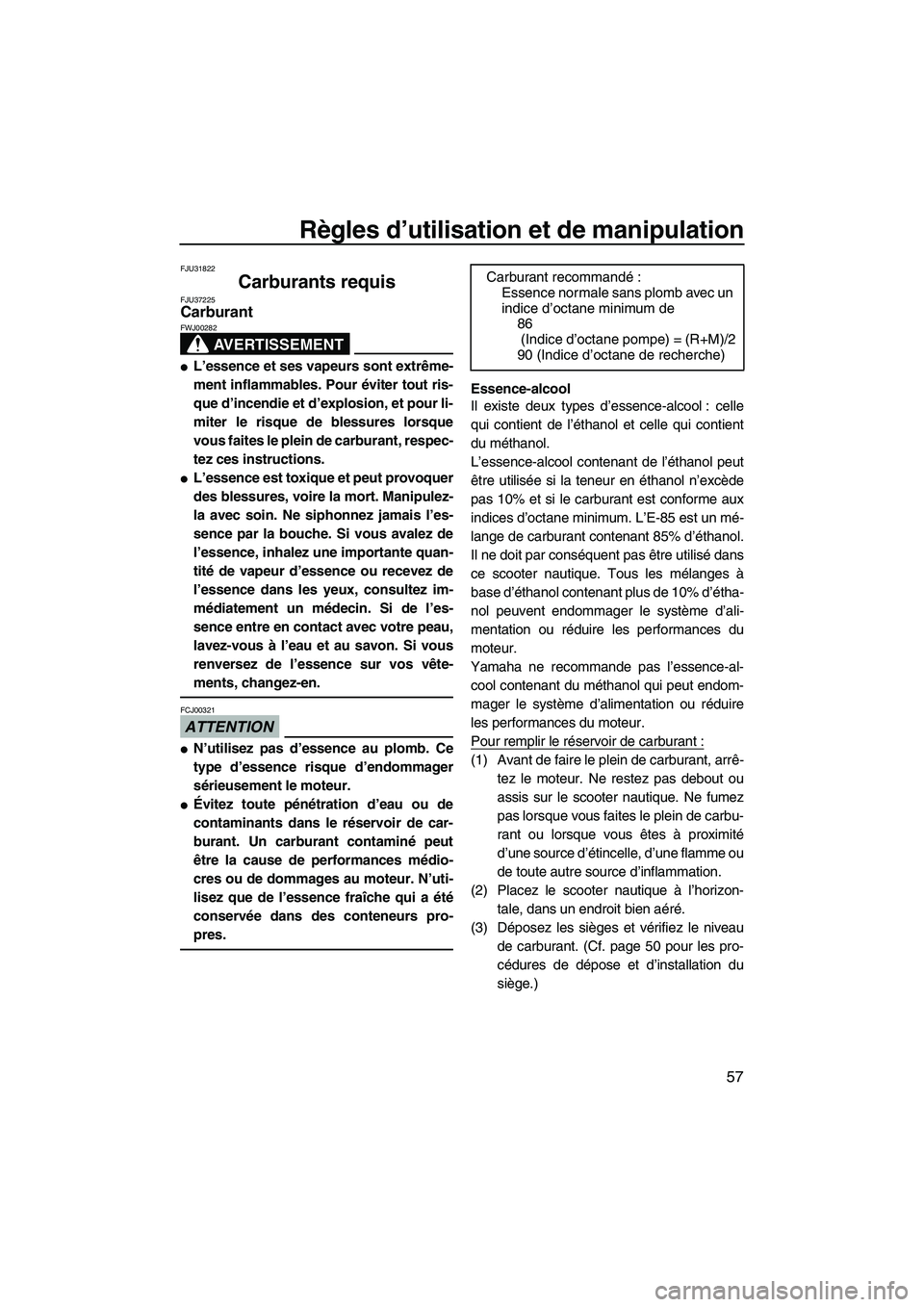 YAMAHA SVHO 2011  Notices Demploi (in French) Règles d’utilisation et de manipulation
57
FJU31822
Carburants requis FJU37225Carburant 
AVERTISSEMENT
FWJ00282
L’essence et ses vapeurs sont extrême-
ment inflammables. Pour éviter tout ris-
