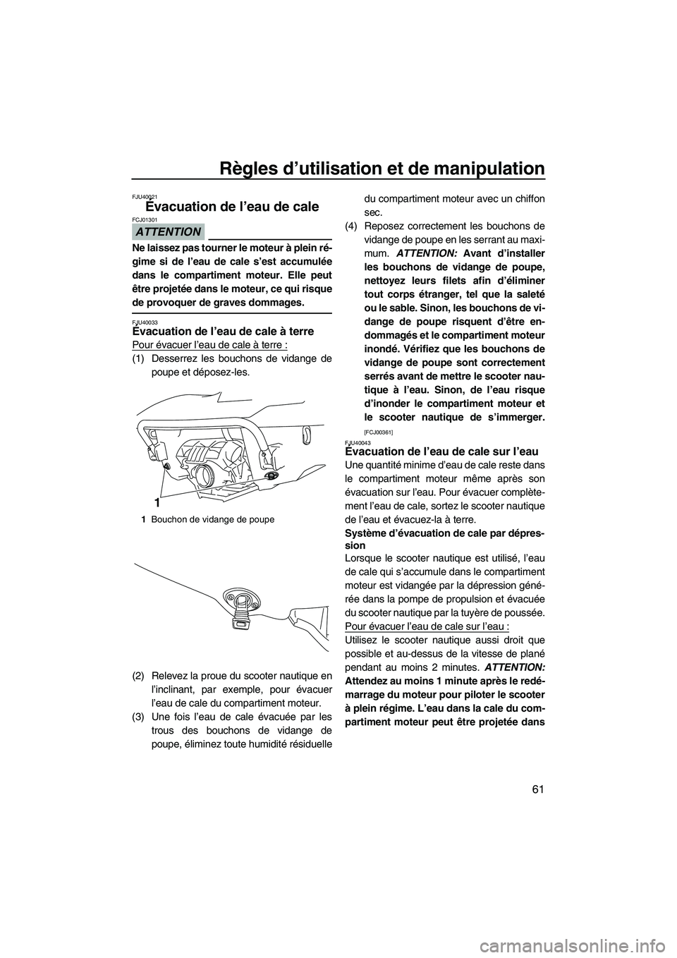 YAMAHA SVHO 2011  Notices Demploi (in French) Règles d’utilisation et de manipulation
61
FJU40021
Évacuation de l’eau de cale 
ATTENTION
FCJ01301
Ne laissez pas tourner le moteur à plein ré-
gime si de l’eau de cale s’est accumulée
d