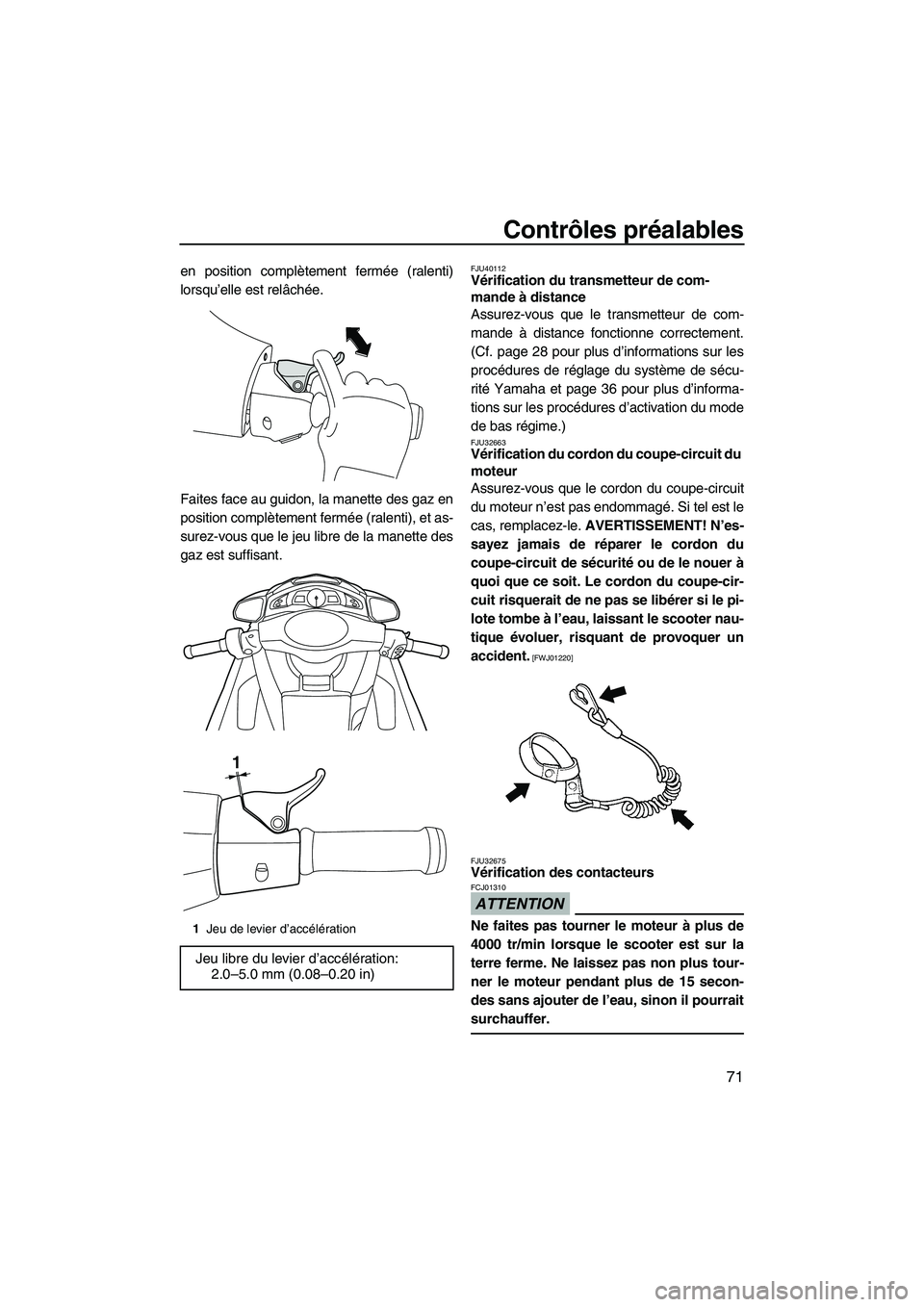 YAMAHA SVHO 2011 Notices Demploi (in French) Contrôles préalables
71
en position complètement fermée (ralenti)
lorsqu’elle est relâchée.
Faites face au guidon, la manette des gaz en
position complètement fermée (ralenti), et as-
surez- YAMAHA SVHO 2011 Notices Demploi (in French) Contrôles préalables
71
en position complètement fermée (ralenti)
lorsqu’elle est relâchée.
Faites face au guidon, la manette des gaz en
position complètement fermée (ralenti), et as-
surez-