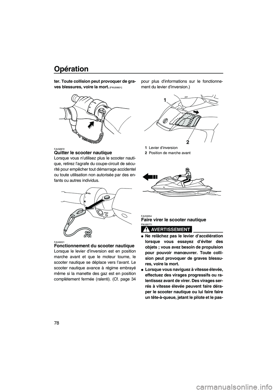 YAMAHA SVHO 2011  Notices Demploi (in French) Opération
78
ter. Toute collision peut provoquer de gra-
ves blessures, voire la mort.
 [FWJ00601]
FJU32872
Quitter le scooter nautique 
Lorsque vous n’utilisez plus le scooter nauti-
que, retirez 