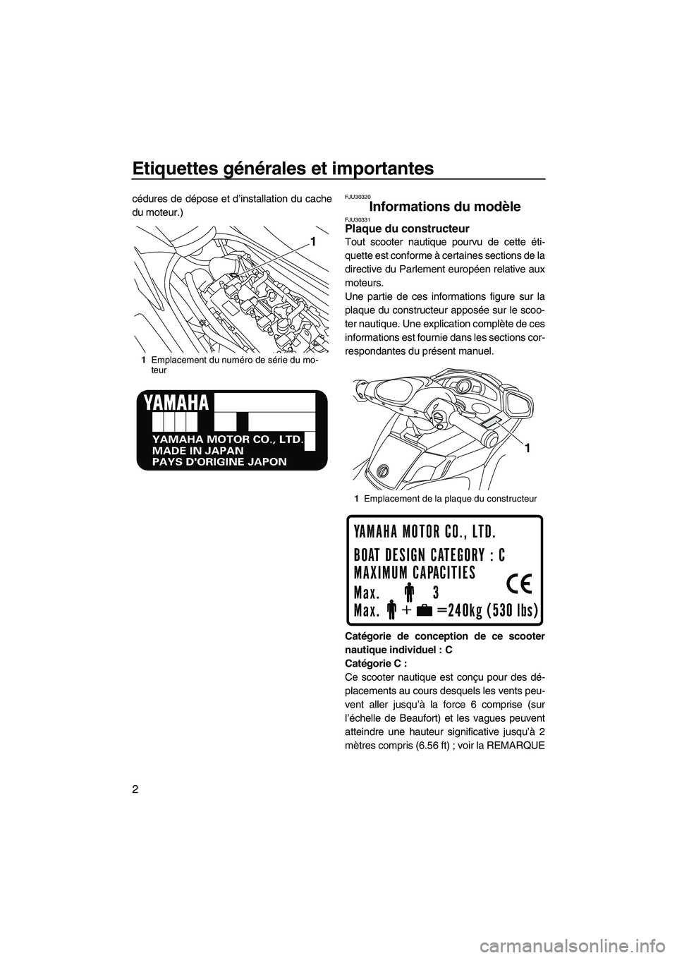 YAMAHA SVHO CRUISER 2011  Notices Demploi (in French) Etiquettes générales et importantes
2
cédures de dépose et d’installation du cache
du moteur.)FJU30320
Informations du modèle FJU30331Plaque du constructeur 
Tout scooter nautique pourvu de cet