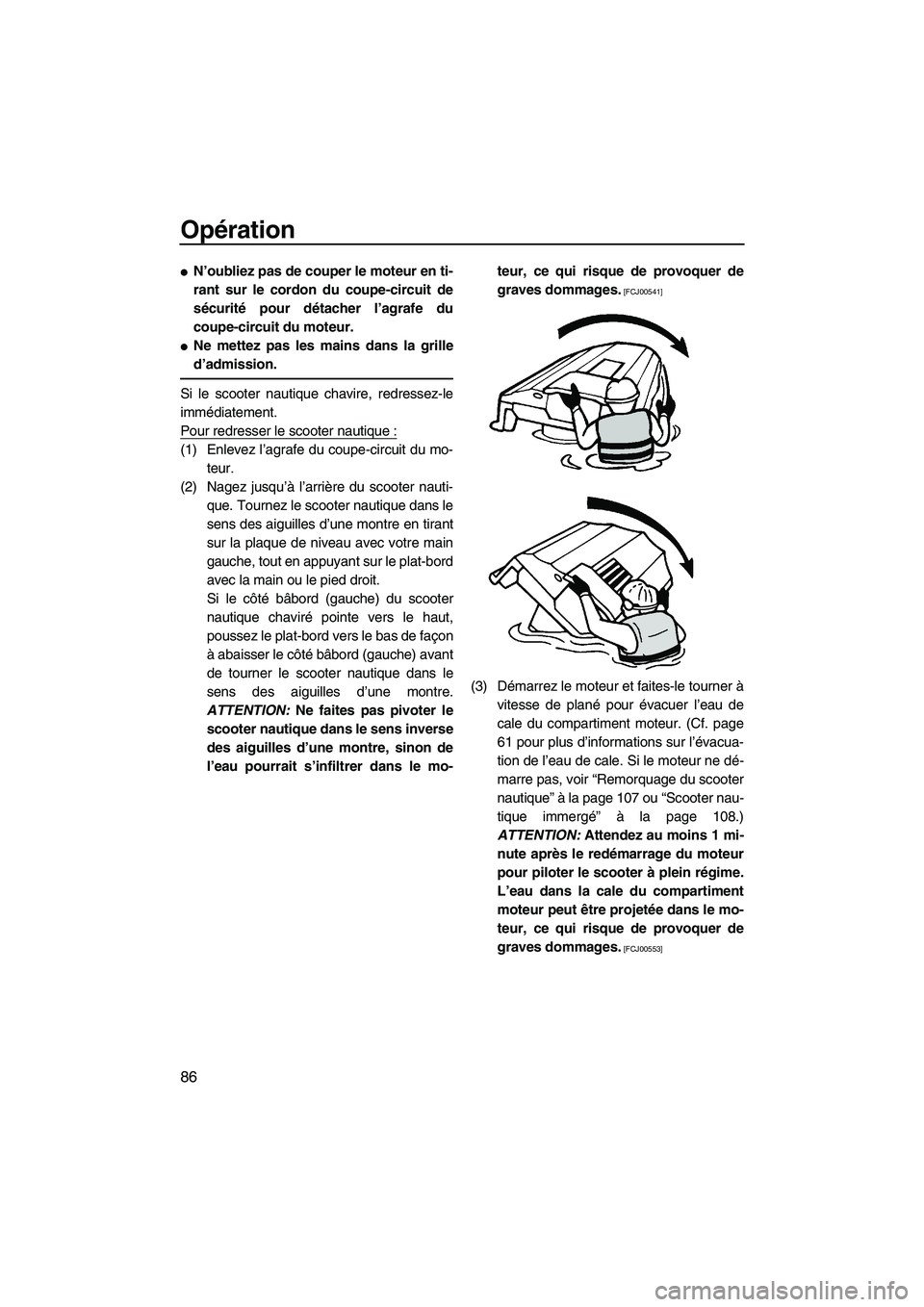 YAMAHA SVHO 2011  Notices Demploi (in French) Opération
86
N’oubliez pas de couper le moteur en ti-
rant sur le cordon du coupe-circuit de
sécurité pour détacher l’agrafe du
coupe-circuit du moteur.
Ne mettez pas les mains dans la grill