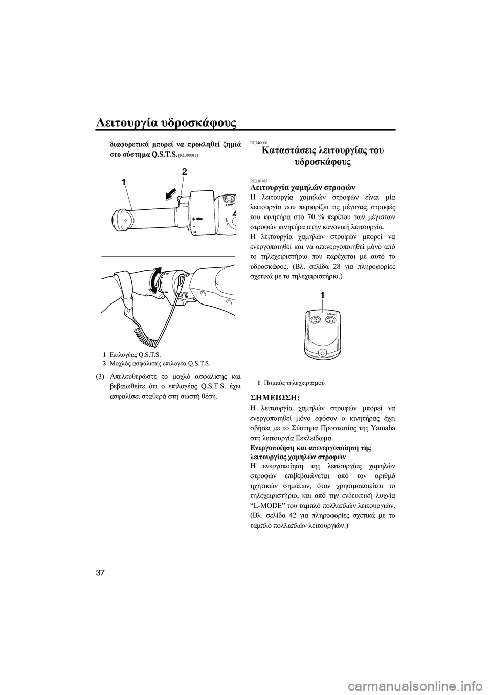 YAMAHA FX SHO 2011  ΟΔΗΓΌΣ ΧΡΉΣΗΣ (in Greek) Λειτουργία υδροσκάφους
37
διαφορετικά µπορεί να προκληθεί ζηµιά
στο σύστηµα Q.S.T.S.
 [RCJ00013]
(3)Απελευθερώστε το µο