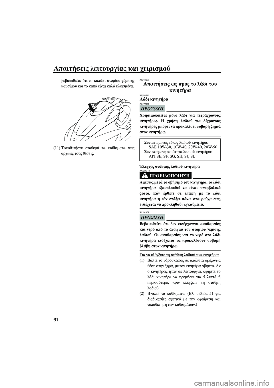 YAMAHA FX SHO 2011  ΟΔΗΓΌΣ ΧΡΉΣΗΣ (in Greek) Απαιτήσεις λειτουργίας και χειρισµού
61
βεβαιωθείτε ότι το καπάκι στοµίου γέµισης
καυσίµου και το καπό είναι 