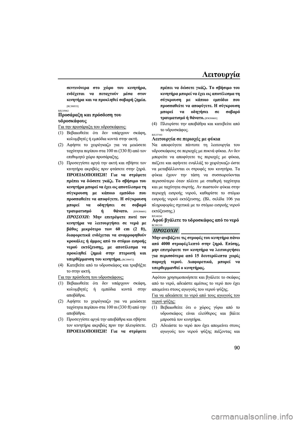 YAMAHA FX SHO 2011  ΟΔΗΓΌΣ ΧΡΉΣΗΣ (in Greek) Λειτουργία
90
σεντινόνερα στο χώρο του κινητήρα,
ενδέχεται να πεταχτούν µέσα στον
κινητήρα και να προκληθεί σ