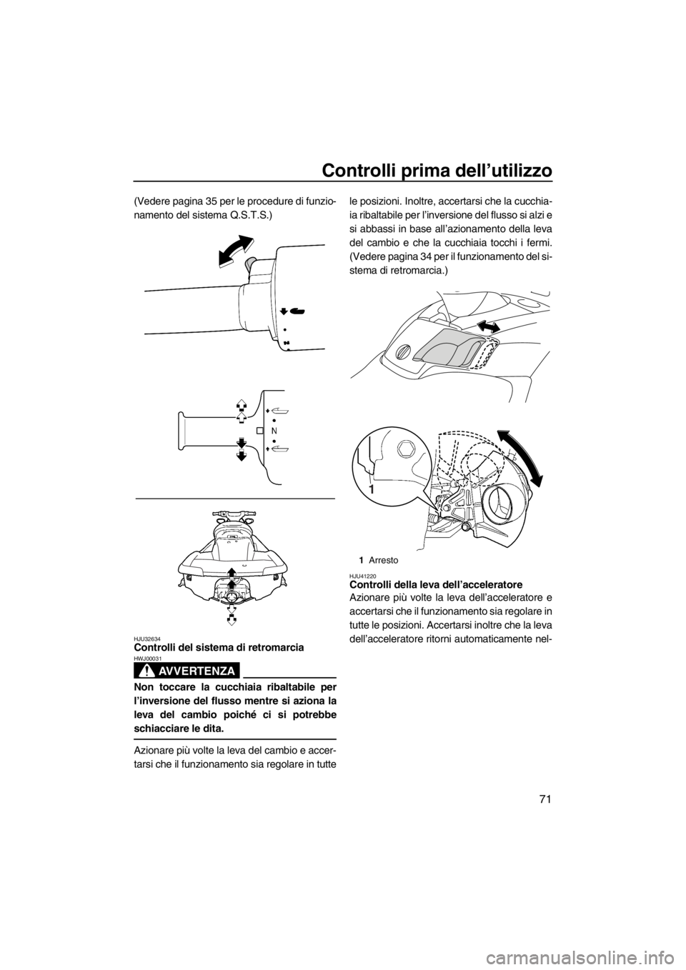 YAMAHA SVHO 2011 Manuale duso (in Italian) Controlli prima dell’utilizzo
71
(Vedere pagina 35 per le procedure di funzio-
namento del sistema Q.S.T.S.)
HJU32634Controlli del sistema di retromarcia
AVVERTENZA
HWJ00031
Non toccare la cucchiai YAMAHA SVHO 2011 Manuale duso (in Italian) Controlli prima dell’utilizzo
71
(Vedere pagina 35 per le procedure di funzio-
namento del sistema Q.S.T.S.)
HJU32634Controlli del sistema di retromarcia
AVVERTENZA
HWJ00031
Non toccare la cucchiai