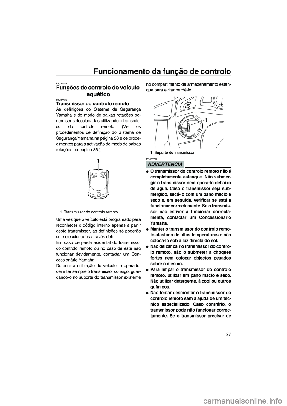 YAMAHA SVHO 2011 Manual de utilização (in Portuguese) Funcionamento da função de controlo
27
PJU31024
Funções de controlo do veículo
aquático
PJU37126Transmissor do controlo remoto
As definições do Sistema de Segurança
Yamaha e do modo de bai YAMAHA SVHO 2011 Manual de utilização (in Portuguese) Funcionamento da função de controlo
27
PJU31024
Funções de controlo do veículo
aquático
PJU37126Transmissor do controlo remoto
As definições do Sistema de Segurança
Yamaha e do modo de bai