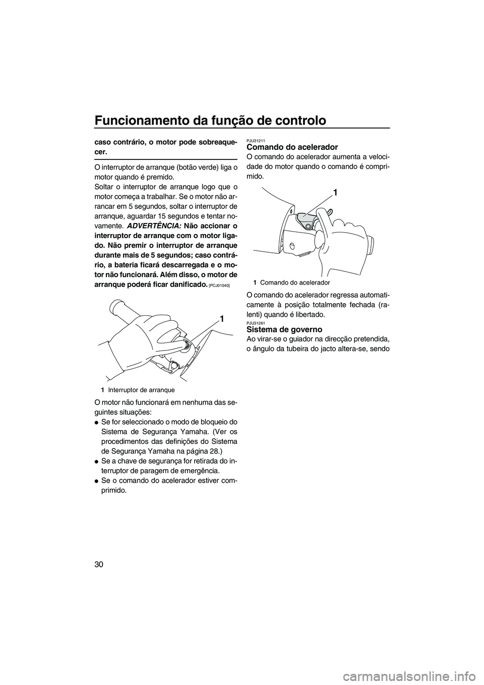 YAMAHA SVHO 2011 Manual de utilização (in Portuguese) Funcionamento da função de controlo
30
caso contrário, o motor pode sobreaque-
cer.
O interruptor de arranque (botão verde) liga o
motor quando é premido.
Soltar o interruptor de arranque logo qu YAMAHA SVHO 2011 Manual de utilização (in Portuguese) Funcionamento da função de controlo
30
caso contrário, o motor pode sobreaque-
cer.
O interruptor de arranque (botão verde) liga o
motor quando é premido.
Soltar o interruptor de arranque logo qu