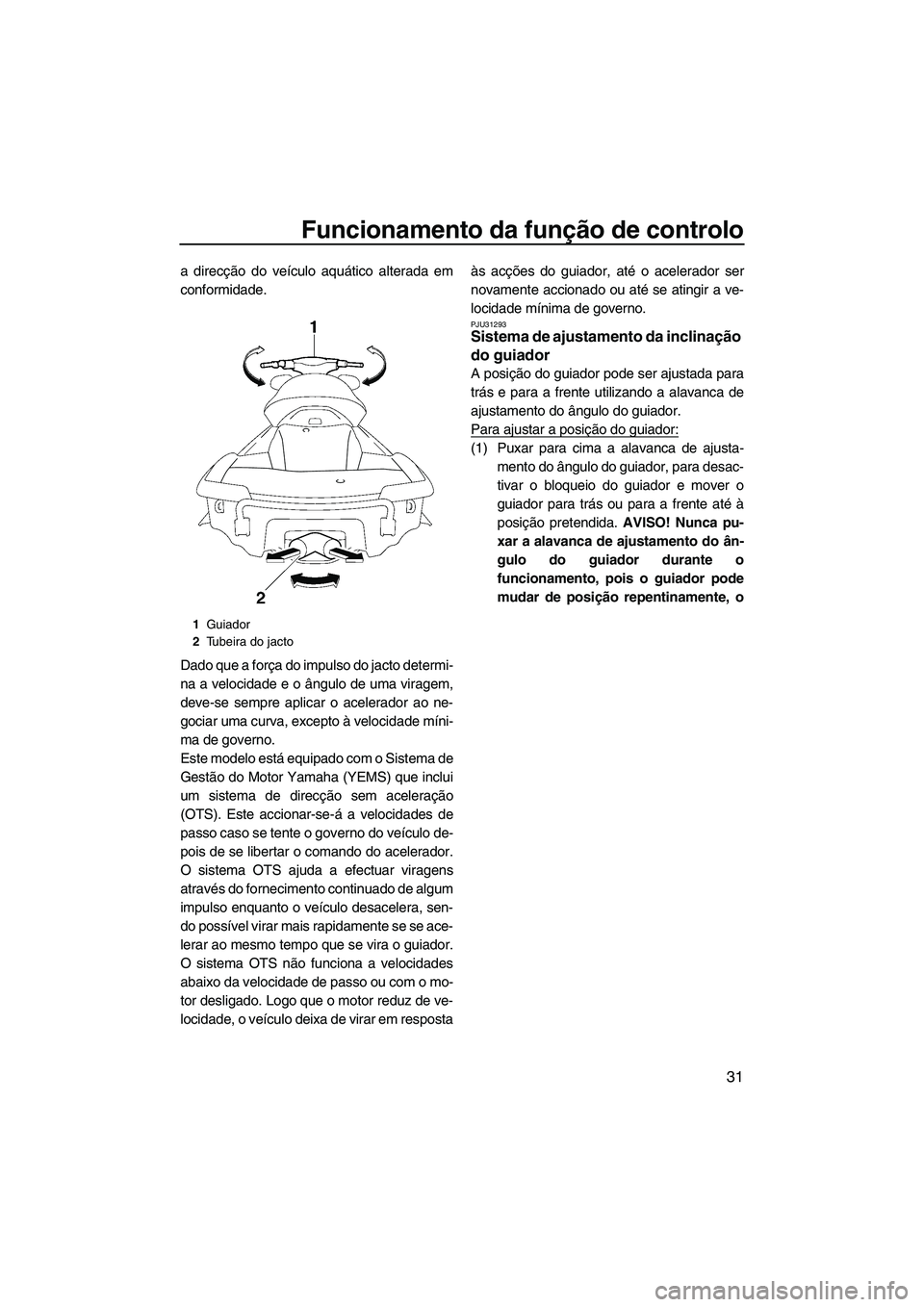 YAMAHA SVHO 2011 Manual de utilização (in Portuguese) Funcionamento da função de controlo
31
a direcção do veículo aquático alterada em
conformidade.
Dado que a força do impulso do jacto determi-
na a velocidade e o ângulo de uma viragem,
deve-se YAMAHA SVHO 2011 Manual de utilização (in Portuguese) Funcionamento da função de controlo
31
a direcção do veículo aquático alterada em
conformidade.
Dado que a força do impulso do jacto determi-
na a velocidade e o ângulo de uma viragem,
deve-se