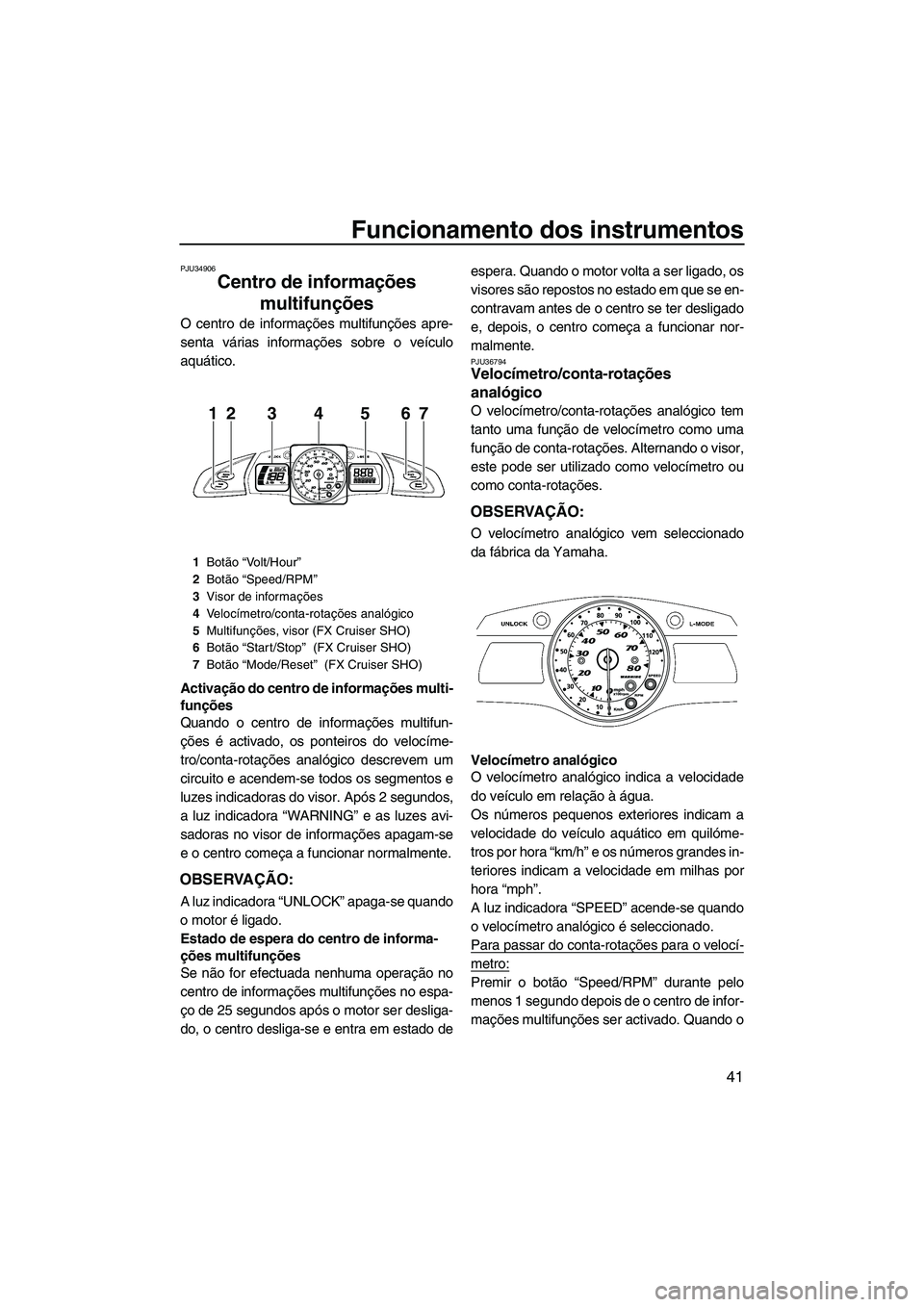 YAMAHA FX SHO 2011 Manual de utilização (in Portuguese) Funcionamento dos instrumentos
41
PJU34906
Centro de informações
multifunções
O centro de informações multifunções apre-
senta várias informações sobre o veículo
aquático.
Activação d YAMAHA FX SHO 2011 Manual de utilização (in Portuguese) Funcionamento dos instrumentos
41
PJU34906
Centro de informações
multifunções
O centro de informações multifunções apre-
senta várias informações sobre o veículo
aquático.
Activação d