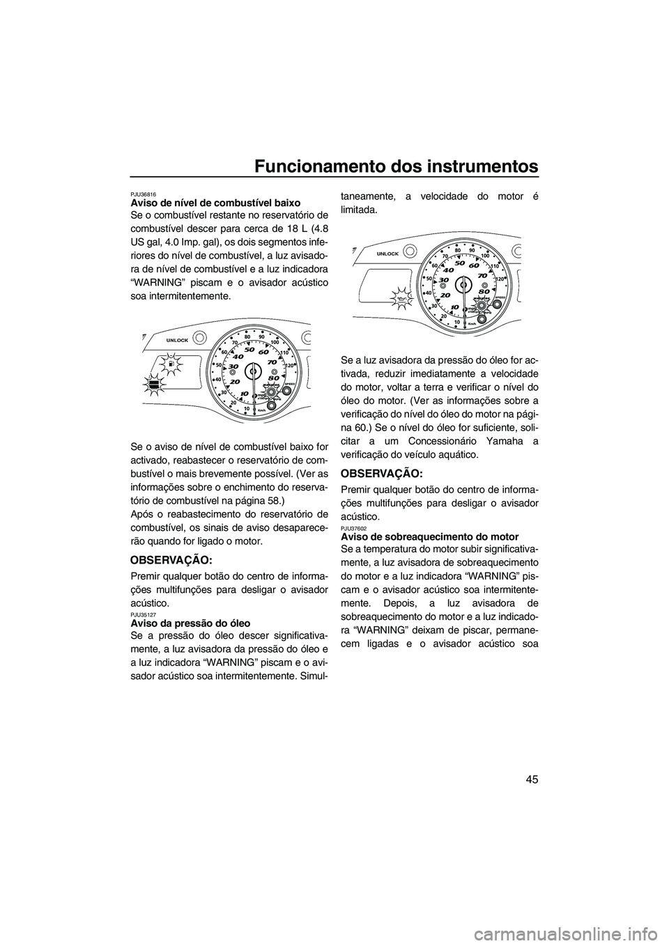 YAMAHA SVHO 2011 Manual de utilização (in Portuguese) Funcionamento dos instrumentos
45
PJU36816Aviso de nível de combustível baixo
Se o combustível restante no reservatório de
combustível descer para cerca de 18 L (4.8
US gal, 4.0 Imp. gal), os do YAMAHA SVHO 2011 Manual de utilização (in Portuguese) Funcionamento dos instrumentos
45
PJU36816Aviso de nível de combustível baixo
Se o combustível restante no reservatório de
combustível descer para cerca de 18 L (4.8
US gal, 4.0 Imp. gal), os do