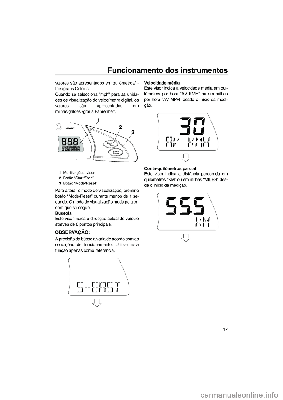 YAMAHA FX SHO 2011 Manual de utilização (in Portuguese) Funcionamento dos instrumentos
47
valores são apresentados em quilómetros/li-
tros/graus Celsius.
Quando se selecciona “mph” para as unida-
des de visualização do velocímetro digital, os
valo YAMAHA FX SHO 2011 Manual de utilização (in Portuguese) Funcionamento dos instrumentos
47
valores são apresentados em quilómetros/li-
tros/graus Celsius.
Quando se selecciona “mph” para as unida-
des de visualização do velocímetro digital, os
valo