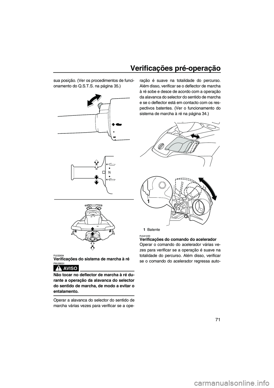 YAMAHA SVHO 2011 Manual de utilização (in Portuguese) Verificações pré-operação
71
sua posição. (Ver os procedimentos de funci-
onamento do Q.S.T.S. na página 35.)
PJU32634Verificações do sistema de marcha à ré
AV I S O
PWJ00031
Não tocar n YAMAHA SVHO 2011 Manual de utilização (in Portuguese) Verificações pré-operação
71
sua posição. (Ver os procedimentos de funci-
onamento do Q.S.T.S. na página 35.)
PJU32634Verificações do sistema de marcha à ré
AV I S O
PWJ00031
Não tocar n