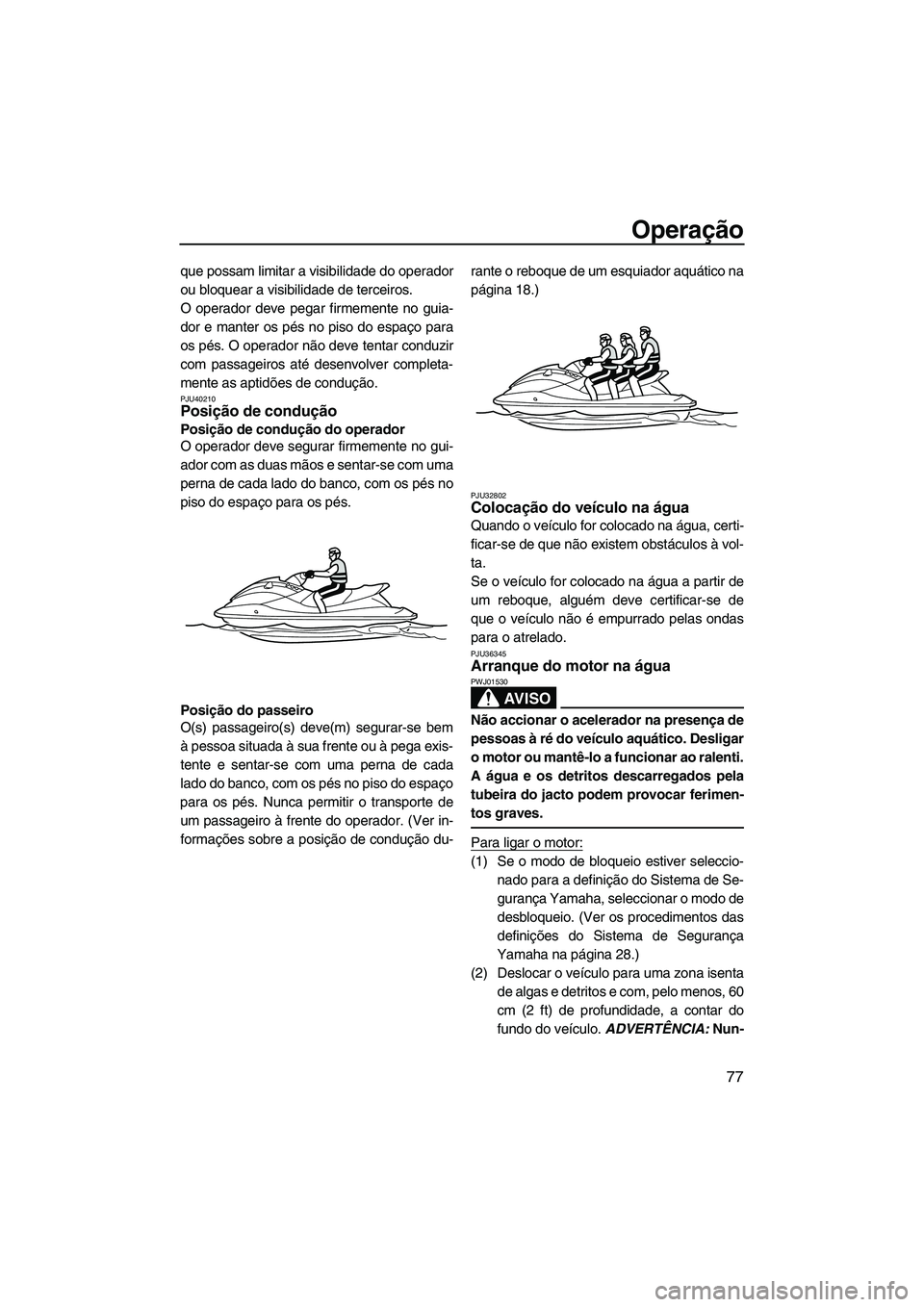 YAMAHA SVHO 2011 Manual de utilização (in Portuguese) Operação
77
que possam limitar a visibilidade do operador
ou bloquear a visibilidade de terceiros.
O operador deve pegar firmemente no guia-
dor e manter os pés no piso do espaço para
os pés. O o YAMAHA SVHO 2011 Manual de utilização (in Portuguese) Operação
77
que possam limitar a visibilidade do operador
ou bloquear a visibilidade de terceiros.
O operador deve pegar firmemente no guia-
dor e manter os pés no piso do espaço para
os pés. O o