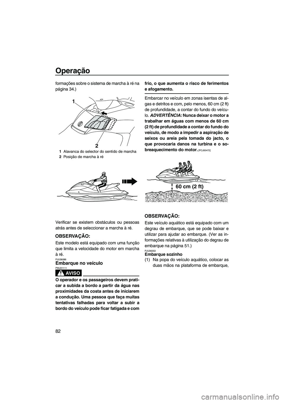 YAMAHA SVHO 2011 Manual de utilização (in Portuguese) Operação
82
formações sobre o sistema de marcha à ré na
página 34.)
Verificar se existem obstáculos ou pessoas
atrás antes de seleccionar a marcha à ré.
OBSERVAÇÃO:
Este modelo está equi YAMAHA SVHO 2011 Manual de utilização (in Portuguese) Operação
82
formações sobre o sistema de marcha à ré na
página 34.)
Verificar se existem obstáculos ou pessoas
atrás antes de seleccionar a marcha à ré.
OBSERVAÇÃO:
Este modelo está equi