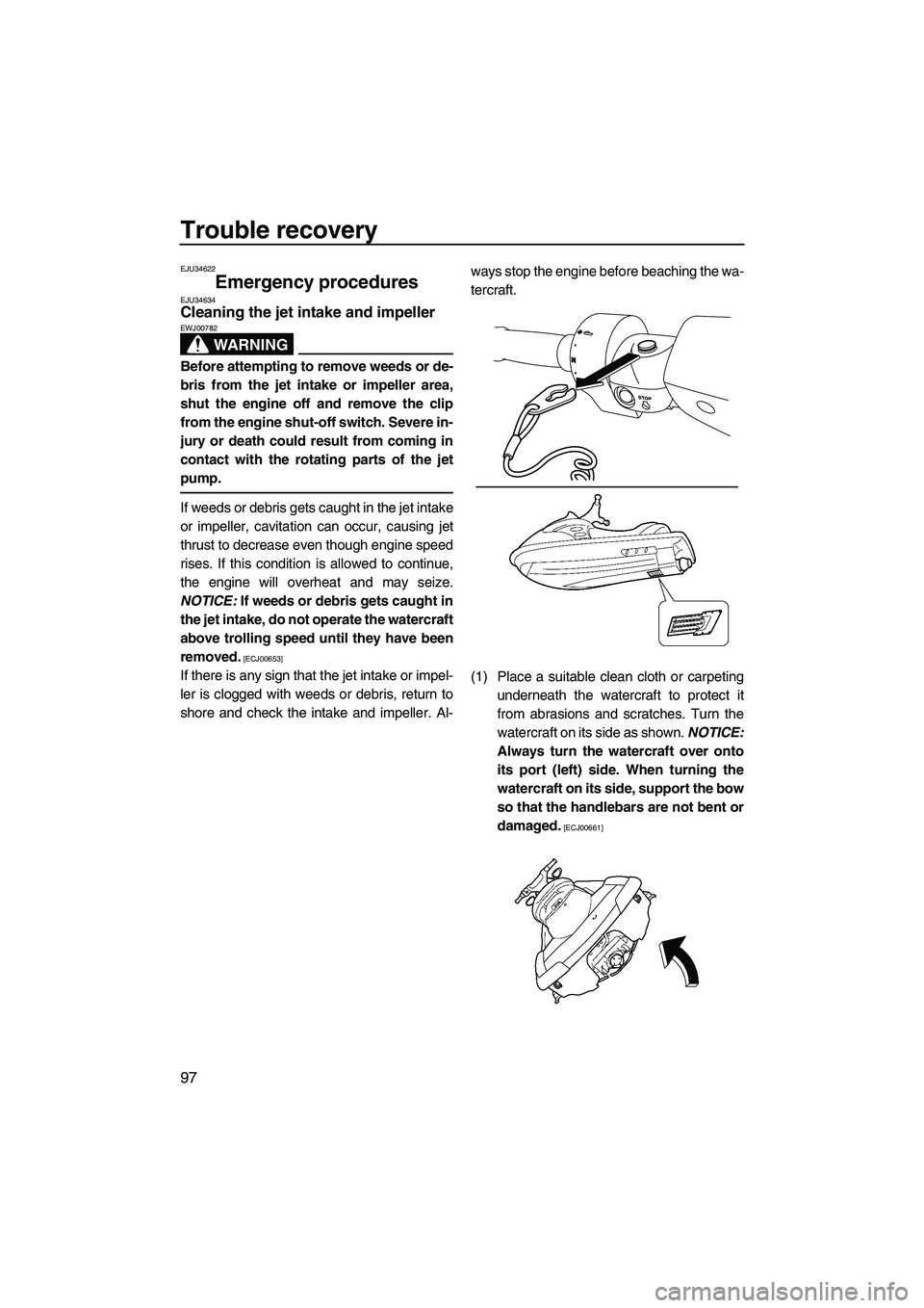 YAMAHA FX SHO 2010 Owners Manual Trouble recovery
97
EJU34622
Emergency procedures EJU34634Cleaning the jet intake and impeller
WARNING
EWJ00782
Before attempting to remove weeds or de-
bris from the jet intake or impeller area,
shu YAMAHA FX SHO 2010 Owners Manual Trouble recovery
97
EJU34622
Emergency procedures EJU34634Cleaning the jet intake and impeller
WARNING
EWJ00782
Before attempting to remove weeds or de-
bris from the jet intake or impeller area,
shu