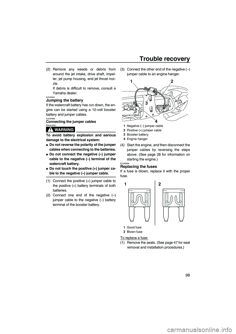 YAMAHA FX SHO 2010 Owners Manual Trouble recovery
98
(2) Remove any weeds or debris from
around the jet intake, drive shaft, impel-
ler, jet pump housing, and jet thrust noz-
zle.
If debris is difficult to remove, consult a
Yamaha de YAMAHA FX SHO 2010 Owners Manual Trouble recovery
98
(2) Remove any weeds or debris from
around the jet intake, drive shaft, impel-
ler, jet pump housing, and jet thrust noz-
zle.
If debris is difficult to remove, consult a
Yamaha de