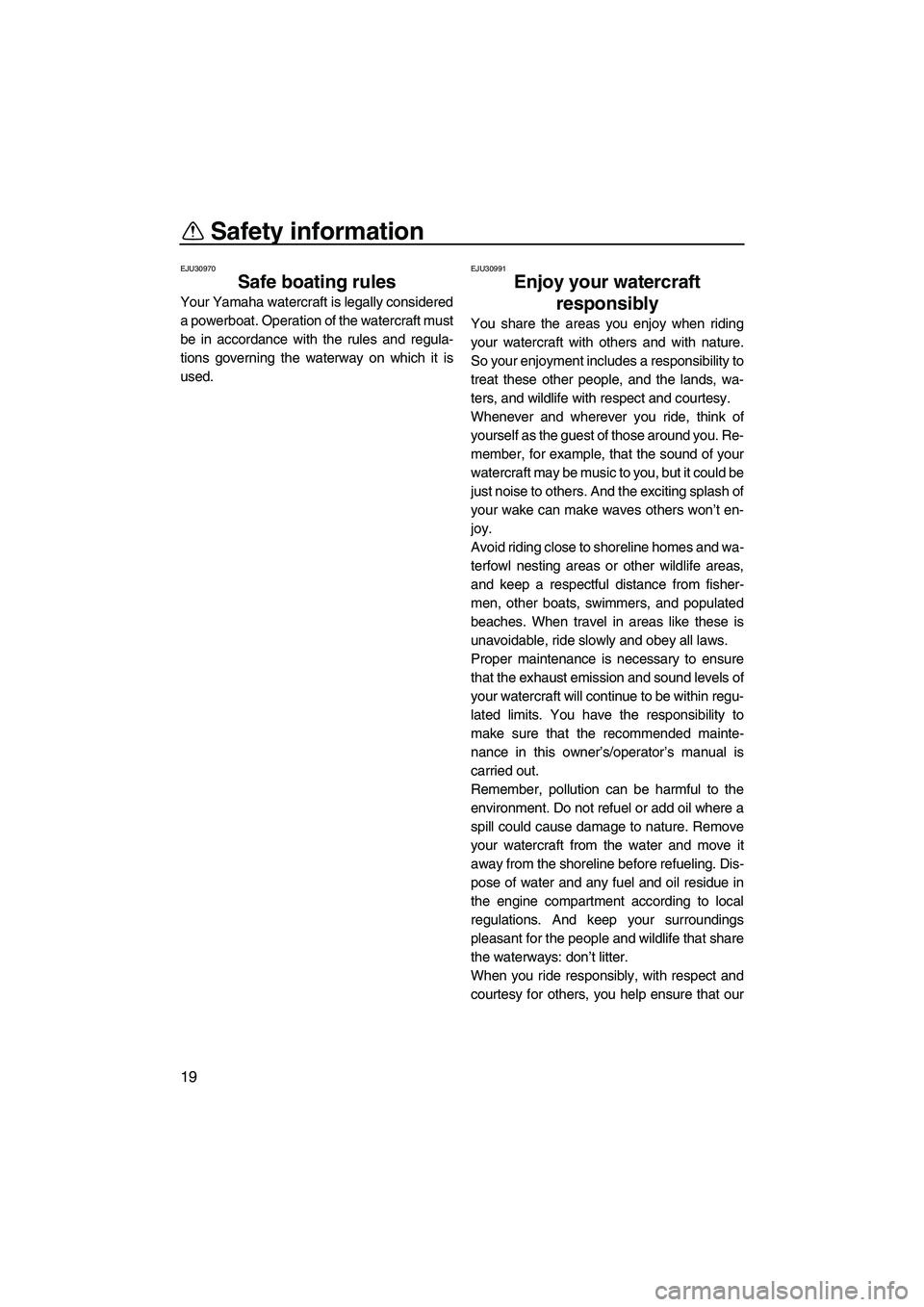 YAMAHA FX SHO 2010  Owners Manual Safety information
19
EJU30970
Safe boating rules 
Your Yamaha watercraft is legally considered
a powerboat. Operation of the watercraft must
be in accordance with the rules and regula-
tions governin