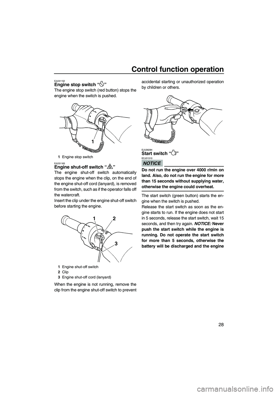 YAMAHA FX SHO 2010 Owners Guide Control function operation
28
EJU31152Engine stop switch“” 
The engine stop switch (red button) stops the
engine when the switch is pushed.
EJU31163Engine shut-off switch“” 
The engine shut-of