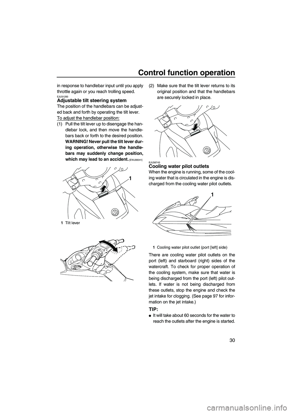 YAMAHA FX SHO 2010 Owners Guide Control function operation
30
in response to handlebar input until you apply
throttle again or you reach trolling speed.
EJU31293Adjustable tilt steering system 
The position of the handlebars can be 