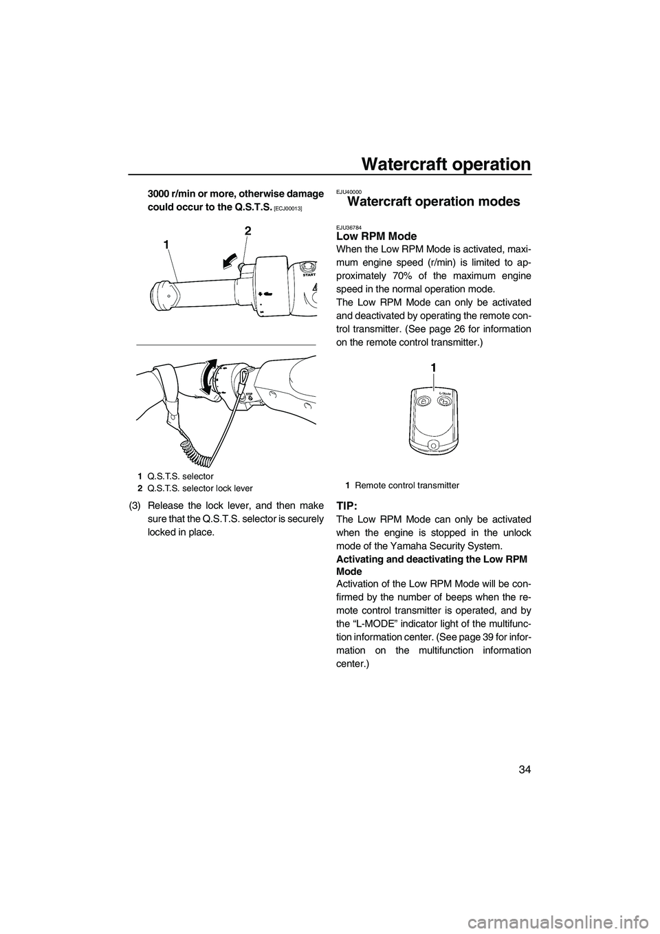 YAMAHA FX SHO 2010 Service Manual Watercraft operation
34
3000 r/min or more, otherwise damage
could occur to the Q.S.T.S.
 [ECJ00013]
(3) Release the lock lever, and then make
sure that the Q.S.T.S. selector is securely
locked in pla