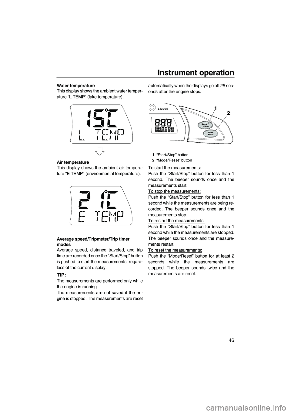 YAMAHA FX SHO 2010 Workshop Manual Instrument operation
46
Water temperature
This display shows the ambient water temper-
ature “L TEMP” (lake temperature).
Air temperature
This display shows the ambient air tempera-
ture “E TEMP YAMAHA FX SHO 2010 Workshop Manual Instrument operation
46
Water temperature
This display shows the ambient water temper-
ature “L TEMP” (lake temperature).
Air temperature
This display shows the ambient air tempera-
ture “E TEMP