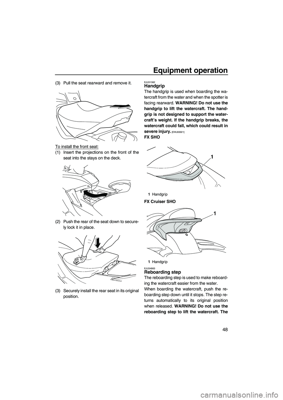 YAMAHA FX SHO 2010 Workshop Manual Equipment operation
48
(3) Pull the seat rearward and remove it.
To install the front seat:
(1) Insert the projections on the front of the
seat into the stays on the deck.
(2) Push the rear of the sea YAMAHA FX SHO 2010 Workshop Manual Equipment operation
48
(3) Pull the seat rearward and remove it.
To install the front seat:
(1) Insert the projections on the front of the
seat into the stays on the deck.
(2) Push the rear of the sea