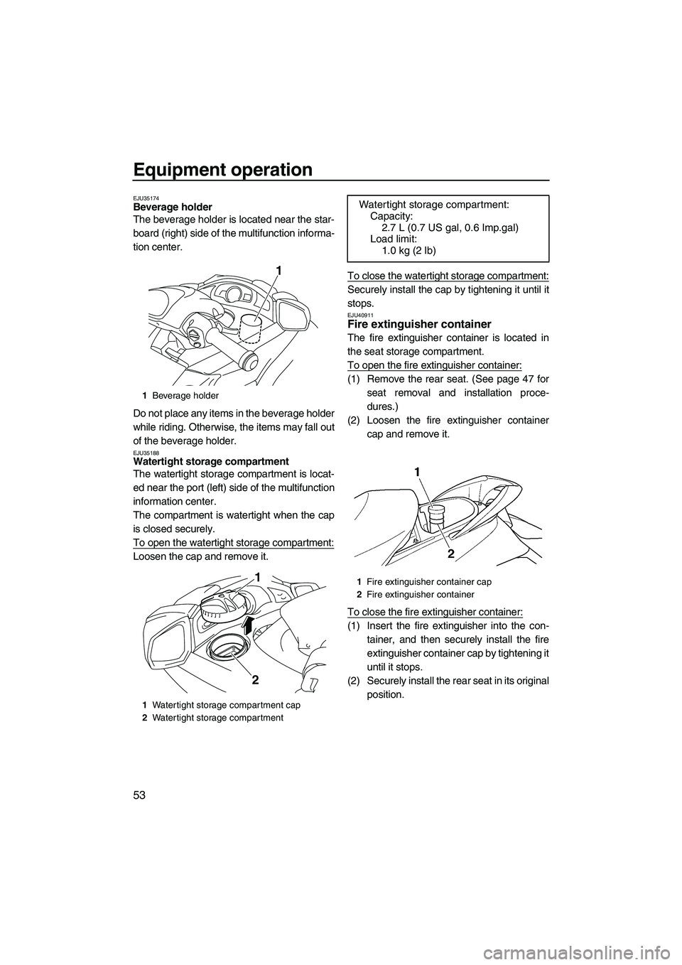 YAMAHA FX SHO 2010 Workshop Manual Equipment operation
53
EJU35174Beverage holder
The beverage holder is located near the star-
board (right) side of the multifunction informa-
tion center.
Do not place any items in the beverage holde YAMAHA FX SHO 2010 Workshop Manual Equipment operation
53
EJU35174Beverage holder
The beverage holder is located near the star-
board (right) side of the multifunction informa-
tion center.
Do not place any items in the beverage holde