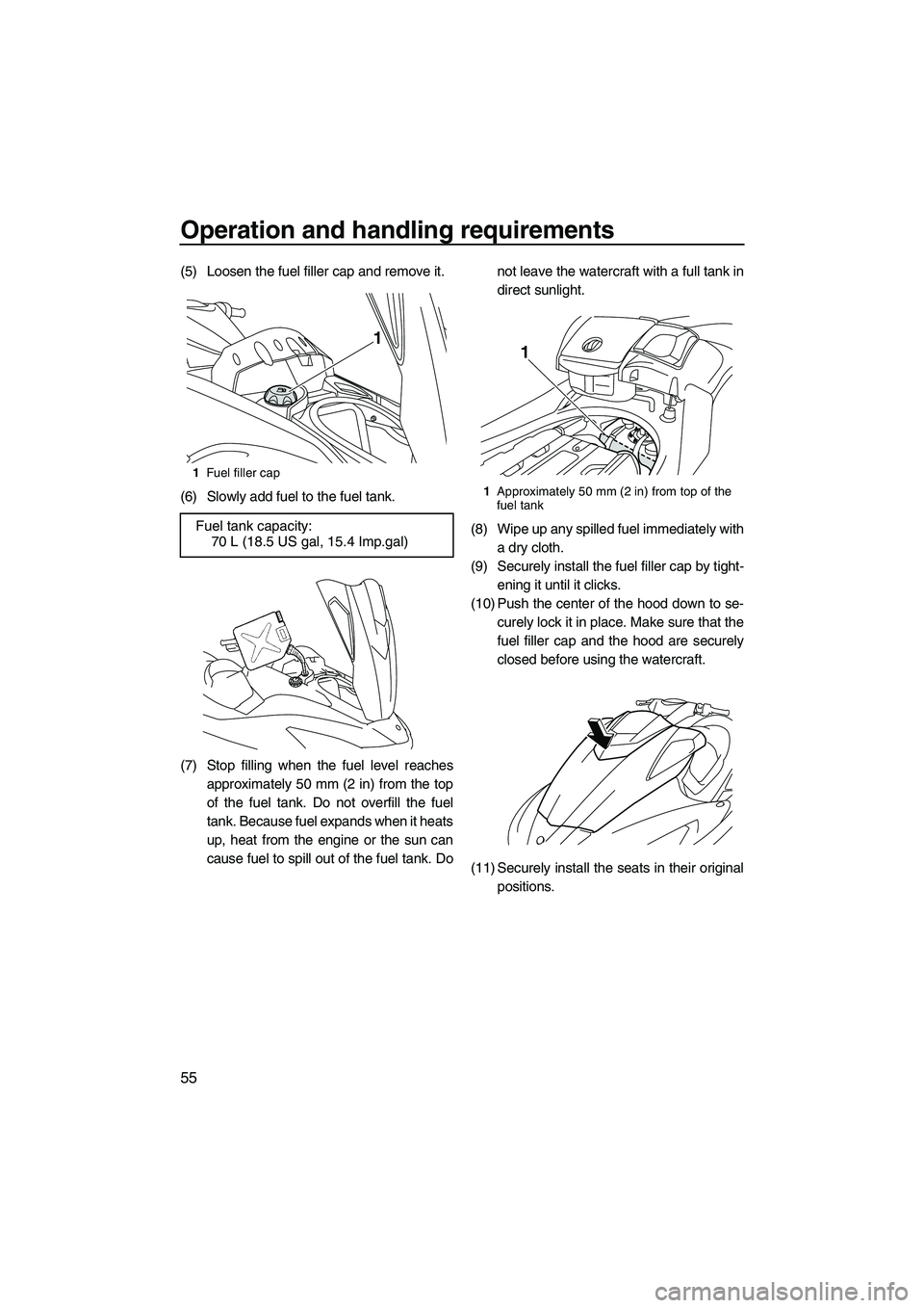 YAMAHA FX SHO 2010 Repair Manual Operation and handling requirements
55
(5) Loosen the fuel filler cap and remove it.
(6) Slowly add fuel to the fuel tank.
(7) Stop filling when the fuel level reaches
approximately 50 mm (2 in) from 