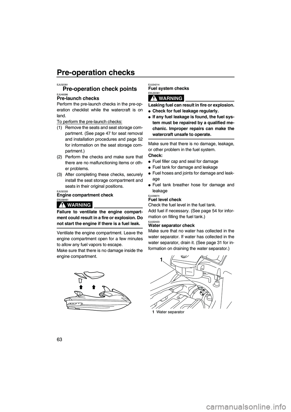 YAMAHA FX SHO 2010  Owners Manual Pre-operation checks
63
EJU32281
Pre-operation check points EJU40096Pre-launch checks 
Perform the pre-launch checks in the pre-op-
eration checklist while the watercraft is on
land.
To perform the pr