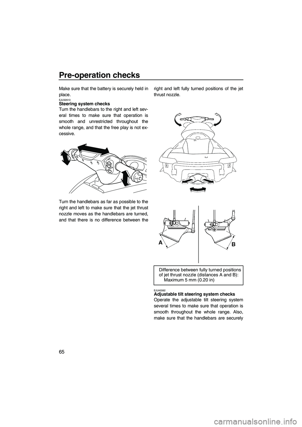 YAMAHA FX SHO 2010  Owners Manual Pre-operation checks
65
Make sure that the battery is securely held in
place.
EJU32613Steering system checks 
Turn the handlebars to the right and left sev-
eral times to make sure that operation is
s