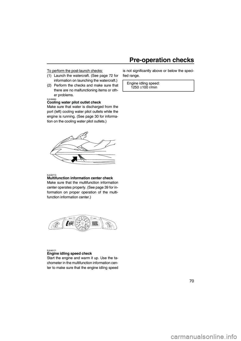 YAMAHA FX SHO 2010 User Guide Pre-operation checks
70
To perform the post-launch checks:
(1) Launch the watercraft. (See page 72 for
information on launching the watercraft.)
(2) Perform the checks and make sure that
there are no YAMAHA FX SHO 2010 User Guide Pre-operation checks
70
To perform the post-launch checks:
(1) Launch the watercraft. (See page 72 for
information on launching the watercraft.)
(2) Perform the checks and make sure that
there are no