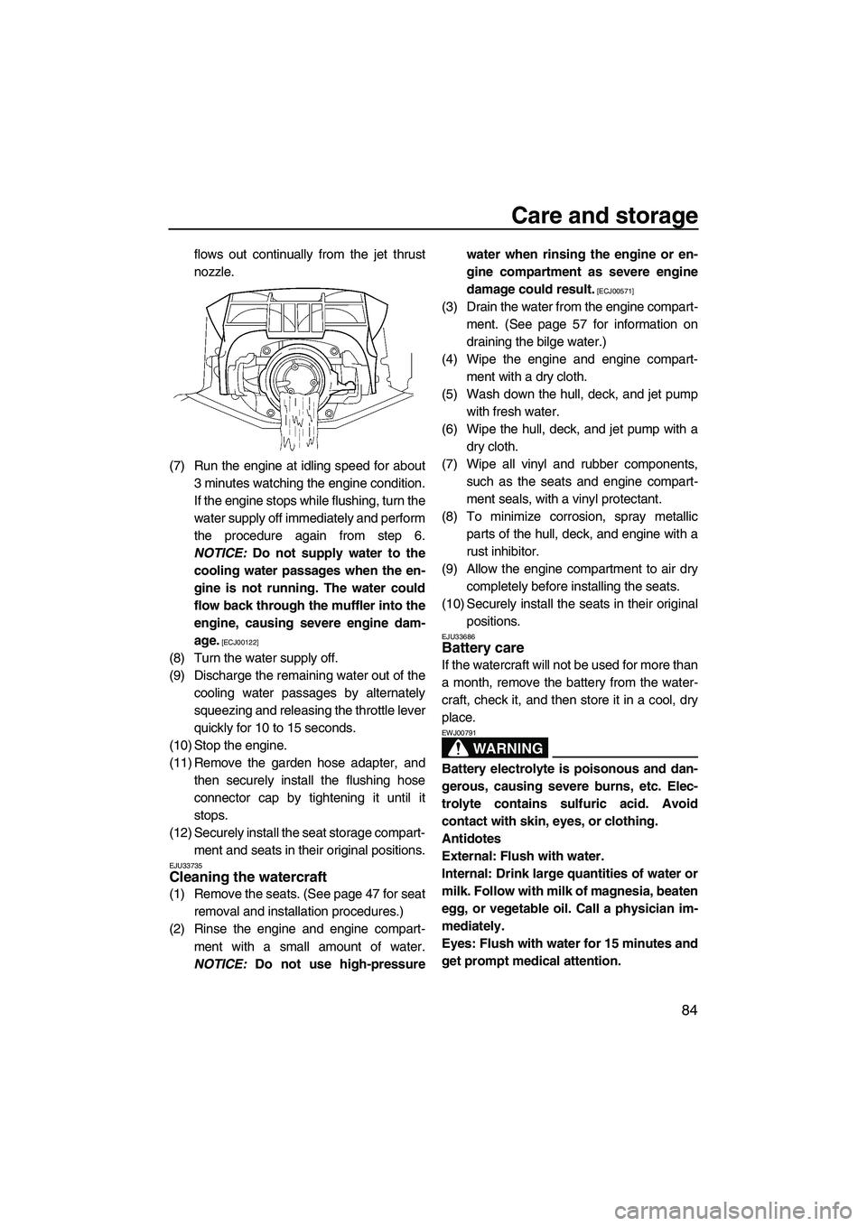 YAMAHA FX SHO 2010  Owners Manual Care and storage
84
flows out continually from the jet thrust
nozzle.
(7) Run the engine at idling speed for about
3 minutes watching the engine condition.
If the engine stops while flushing, turn the