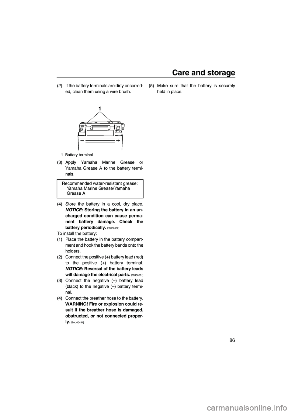 YAMAHA FX SHO 2010  Owners Manual Care and storage
86
(2) If the battery terminals are dirty or corrod-
ed, clean them using a wire brush.
(3) Apply Yamaha Marine Grease or
Yamaha Grease A to the battery termi-
nals.
(4) Store the bat