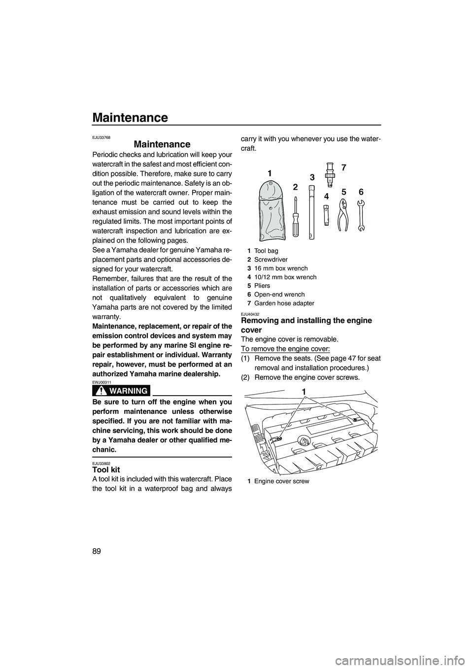 YAMAHA FX SHO 2010  Owners Manual Maintenance
89
EJU33768
Maintenance 
Periodic checks and lubrication will keep your
watercraft in the safest and most efficient con-
dition possible. Therefore, make sure to carry
out the periodic mai