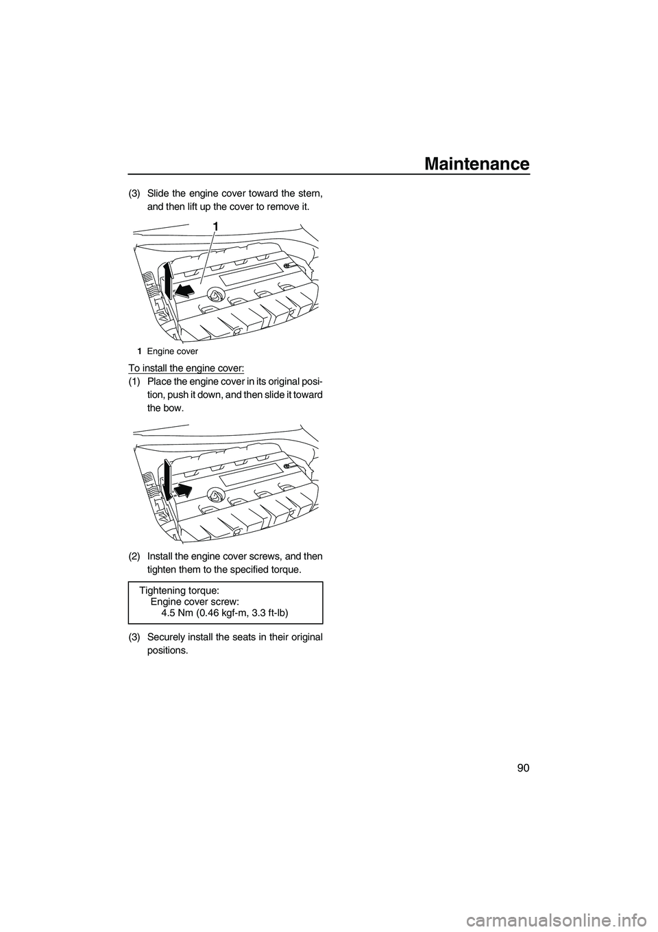 YAMAHA FX SHO 2010  Owners Manual Maintenance
90
(3) Slide the engine cover toward the stern,
and then lift up the cover to remove it.
To install the engine cover:
(1) Place the engine cover in its original posi-
tion, push it down, a