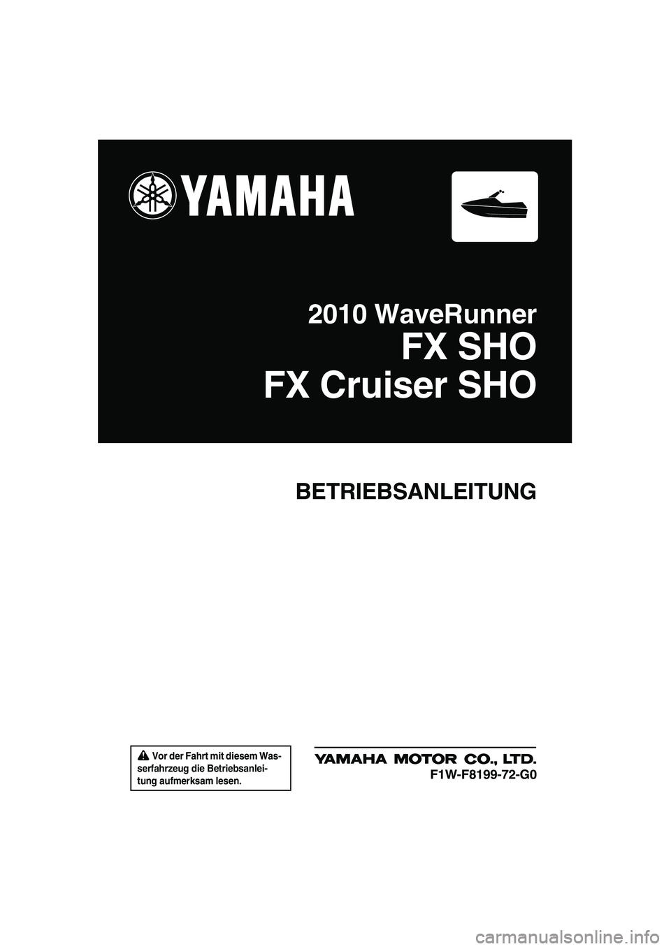 YAMAHA SVHO 2010 Betriebsanleitungen (in German) Vor der Fahrt mit diesem Was-
serfahrzeug die Betriebsanlei-
tung aufmerksam lesen.
BETRIEBSANLEITUNG
2010 WaveRunner
FX SHO
FX Cruiser SHO
F1W-F8199-72-G0
UF1W72G0.book Page 1 Friday, June 19, 200 YAMAHA SVHO 2010 Betriebsanleitungen (in German) Vor der Fahrt mit diesem Was-
serfahrzeug die Betriebsanlei-
tung aufmerksam lesen.
BETRIEBSANLEITUNG
2010 WaveRunner
FX SHO
FX Cruiser SHO
F1W-F8199-72-G0
UF1W72G0.book Page 1 Friday, June 19, 200