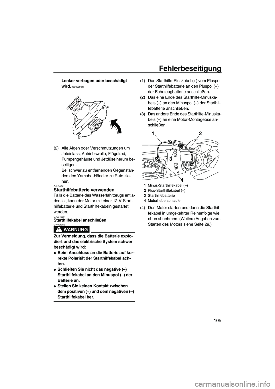 YAMAHA SVHO CRUISER 2010  Betriebsanleitungen (in German) Fehlerbeseitigung
105
Lenker verbogen oder beschädigt 
wird.
 [GCJ00661]
(2) Alle Algen oder Verschmutzungen um 
Jeteinlass, Antriebswelle, Flügelrad, 
Pumpengehäuse und Jetdüse herum be-
seitigen