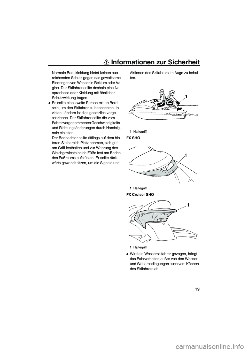 YAMAHA SVHO CRUISER 2010  Betriebsanleitungen (in German) Informationen zur Sicherheit
19
Normale Badekleidung bietet keinen aus-
reichenden Schutz gegen das gewaltsame 
Eindringen von Wasser in Rektum oder Va-
gina. Der Skifahrer sollte deshalb eine Ne-
opr