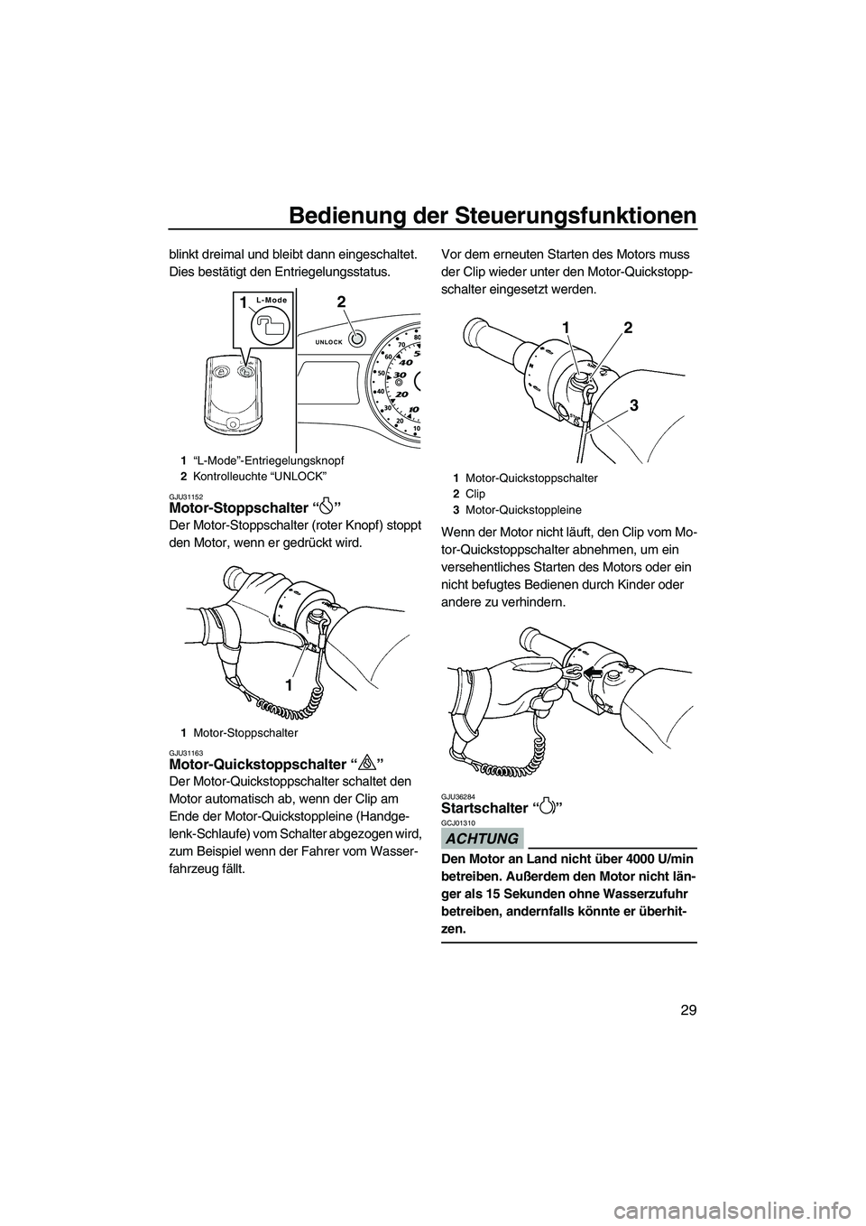 YAMAHA SVHO CRUISER 2010  Betriebsanleitungen (in German) Bedienung der Steuerungsfunktionen
29
blinkt dreimal und bleibt dann eingeschaltet. 
Dies bestätigt den Entriegelungsstatus.
GJU31152Motor-Stoppschalter“” 
Der Motor-Stoppschalter (roter Knopf) s