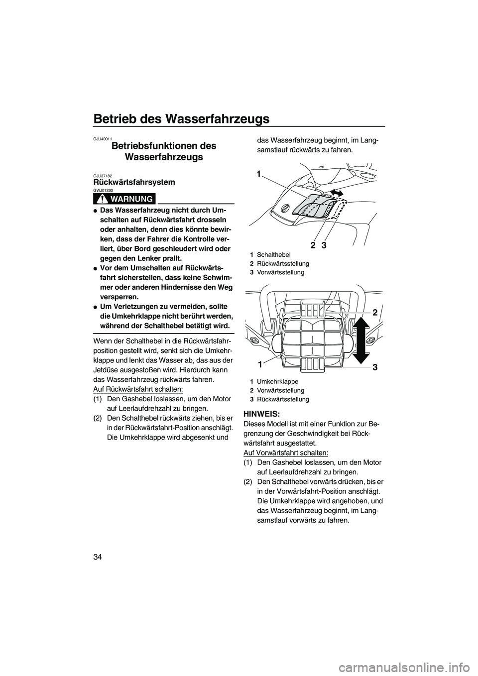 YAMAHA SVHO CRUISER 2010  Betriebsanleitungen (in German) Betrieb des Wasserfahrzeugs
34
GJU40011
Betriebsfunktionen des 
Wasserfahrzeugs 
GJU37182Rückwärtsfahrsystem 
WARNUNG
GWJ01230
Das Wasserfahrzeug nicht durch Um-
schalten auf Rückwärtsfahrt dross