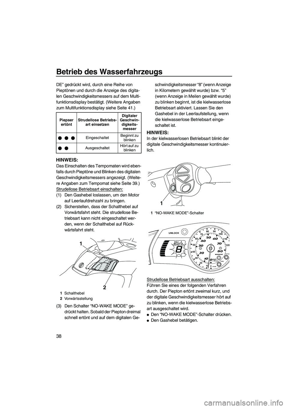 YAMAHA SVHO CRUISER 2010  Betriebsanleitungen (in German) Betrieb des Wasserfahrzeugs
38
DE” gedrückt wird, durch eine Reihe von 
Pieptönen und durch die Anzeige des digita-
len Geschwindigkeitsmessers auf dem Multi-
funktionsdisplay bestätigt. (Weitere