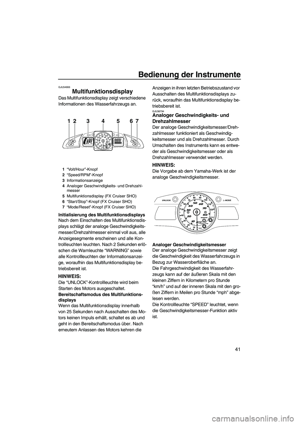 YAMAHA SVHO CRUISER 2010  Betriebsanleitungen (in German) Bedienung der Instrumente
41
GJU34906
Multifunktionsdisplay 
Das Multifunktionsdisplay zeigt verschiedene 
Informationen des Wasserfahrzeugs an.
Initialisierung des Multifunktionsdisplays
Nach dem Ein